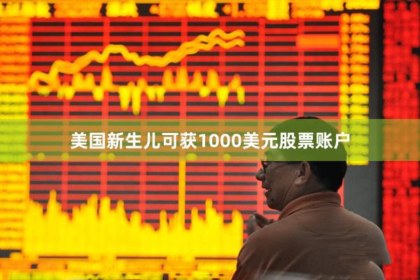 美国新生儿可获1000美元股票账户